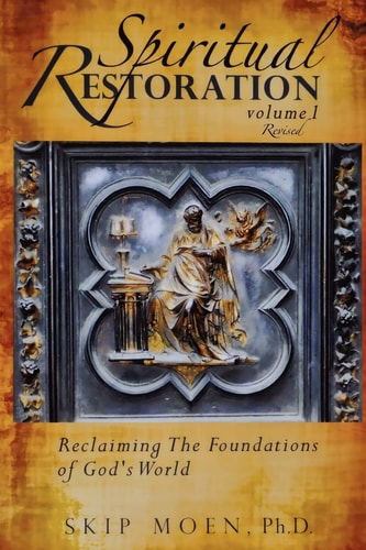 Spiritual Restoration, Vol. 1 Revised Reclaiming the Foundations of God's World
