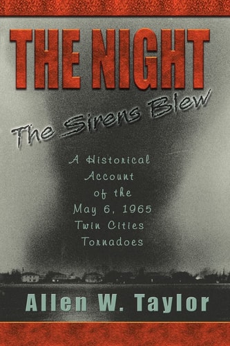 The Night the Sirens Blew A Historical Account of the May 6, 1965 Twin Cities Tornado