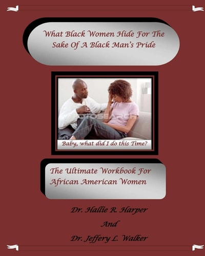 What Black Women HideFor The Sake Of A Black Man's Pride The Ultimate Workbook For African American Women