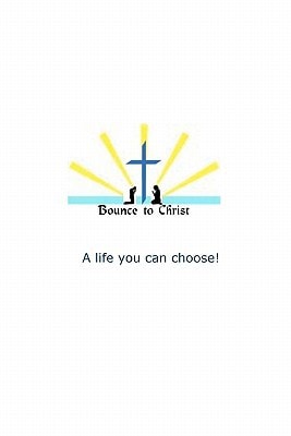 Bounce to Christ A Life You Can Choose!