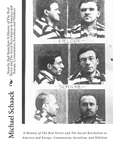 Anarchy And Anarchists : A History of The Red Terror and The Social Revolution in America and Europe. Communism, Socialism, and Nihilism