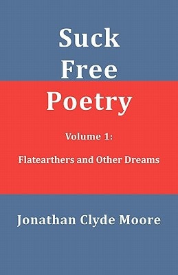 Suck Free Poetry Volume 1 Flatearthers and Other Dreams