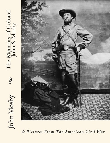 The Memoirs of Colonel John S. Mosby & Pictures from the American Civil War