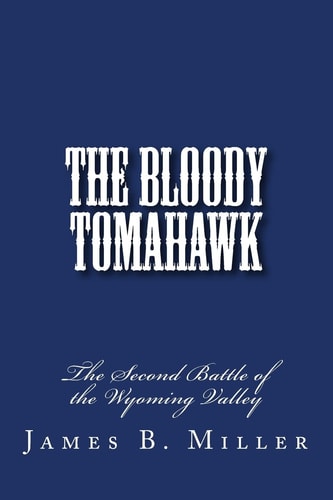 The Bloody Tomahawk The Second Battle of Wyoming