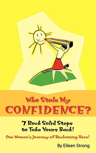 "Who Stole My Confidence? - 7 Rock Solid Steps to Take Yours Back!" "A True Story of One Woman's Journey."