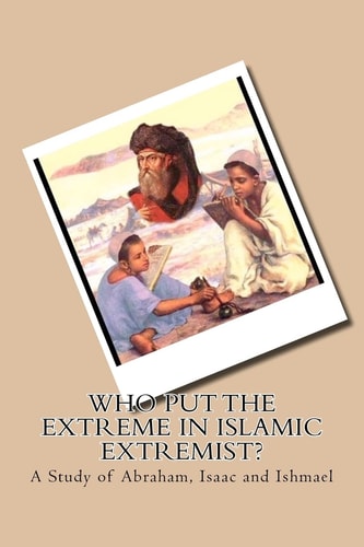 Who Put the Extreme in Islamic Extremist? A Study of Abraham, Isaac and Ishmael
