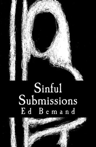Sinful Submissions On the Frailities of Human Passions, Their Enaction, Consequence and Redress.
