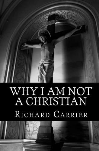 Hitler Homer Bible Christ The Historical Papers of Richard Carrier 1995-2013