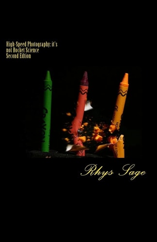 High-Speed Photography It's Not Rocket Science: Second Edition