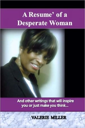 A Resume of a Desperate Woman! And Other Writings That Will Inspire You Or Just Make You Think...
