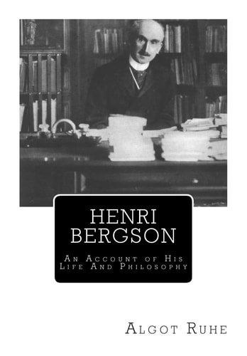 Henri Bergson An Account of His Life And Philosophy