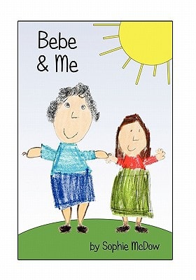 Bebe and Me Seven-Year-Old Sophie Shares a Special Friendship That Teaches Her to See Beyond Appearances and Appreciate the Real Value Within the People Around Her