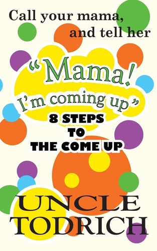 Mama I'm Coming Up 8 Steps to The Come Up