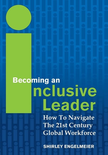 Becoming an Inclusive Leader How to Navigate the 21st Century Global Workforce
