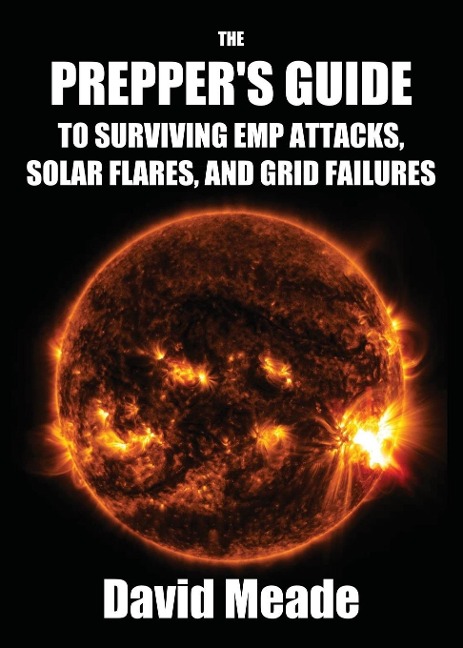 The Preppers Guide to Surviving EMP Attacks, Solar Flares and Grid Failures