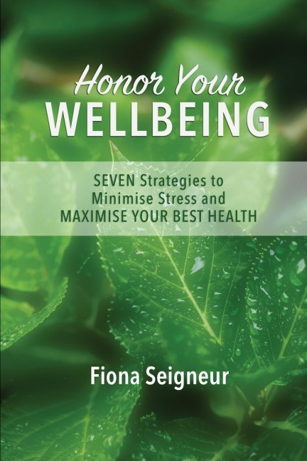Honor Your WELLBEING: SEVEN strategies to minimise stress and MAXIMISE YOUR BEST HEALTH