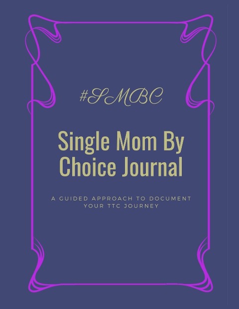 Single Mom By Choice Journal: A Guided Approach to Document Your TTC Journey