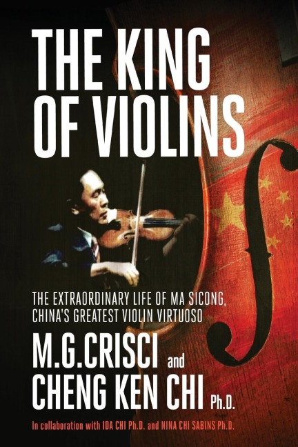 King of Violins: The Extraordinary Life of Ma Sciong, Chinas Greatest Violin Virtuoso