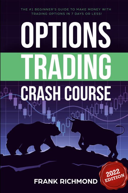Options Trading Crash Course: The #1 Beginners Guide to Make Money With Trading Options in 7 Days or Less!