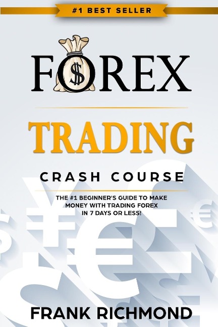Forex Trading Crash Course: The #1 Beginners Guide to Make Money with Trading Forex in 7 Days or Less!