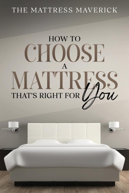 The Mattress Maverick: How to Choose a Mattress Thats Right for You