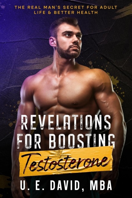 Revelations for Boosting Testosterone: The Real Mans Secret for Adult Life & Better Health