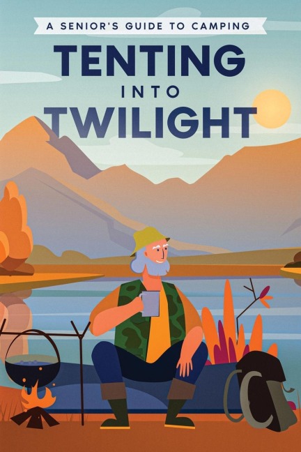 Tenting into Twilight: A Seniors Guide to Camping