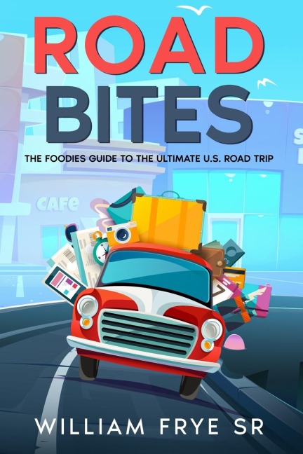 Road Bites: The Foodies Guide to the Ultimate U.S. Road Trip