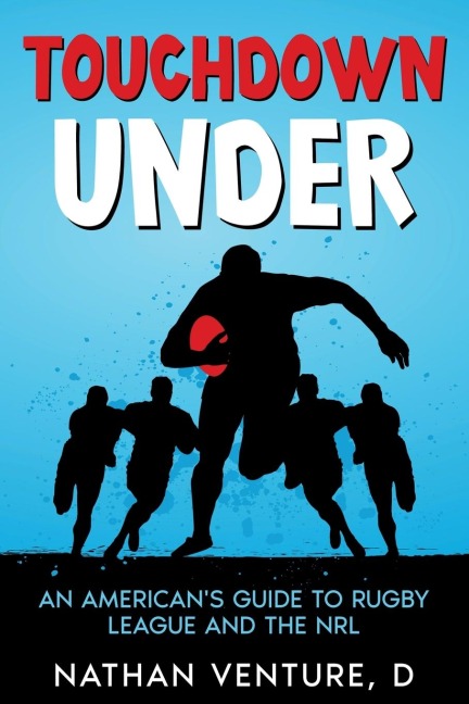 Touchdown Under: An Americans Guide to Rugby League and the NRL