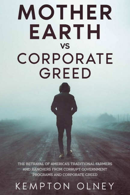 Mother Earth vs Corporate Greed: The Betrayal of Americas Traditional Farmers and Ranchers from Corrupt Government Programs and Corporate Greed