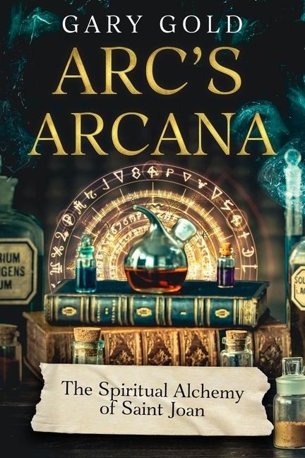 Arcs Arcana: The Spiritual Alchemy of Saint Joan