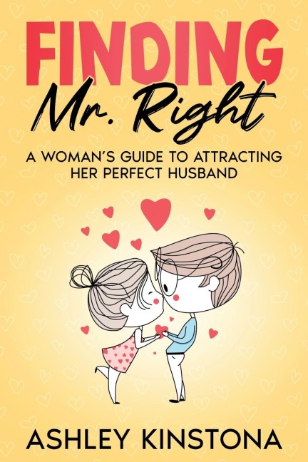 Finding Mr. Right: A Womans Guide to Attracting Her Perfect Husband