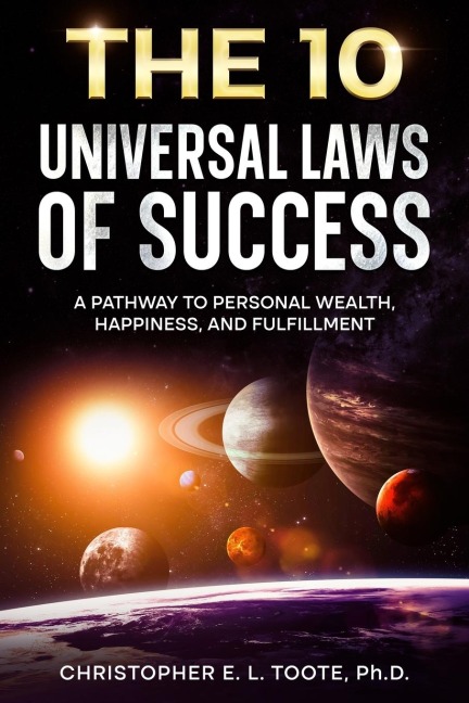 THE 10 UNIVERSAL LAWS OF SUCCESS: A PATHWAY TO PERSONAL WEALTH, HAPPINESS, AND FULFILLMENT