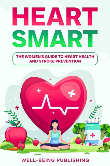 Heart Smart: The Womens Guide to Heart Health and Stroke Prevention