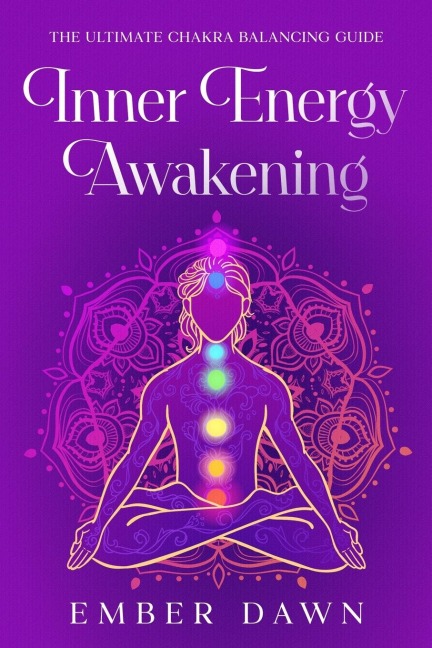 Inner Energy Awakening: The Ultimate Chakra Balancing Guide