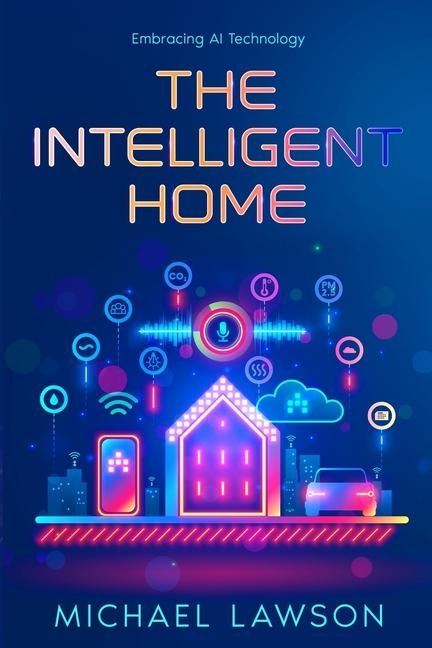 The Intelligent Home: Embracing AI Technology