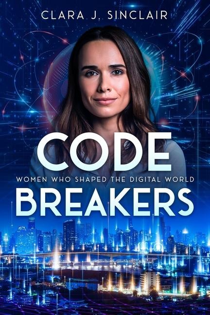 Code Breakers: Women Who Shaped the Digital World