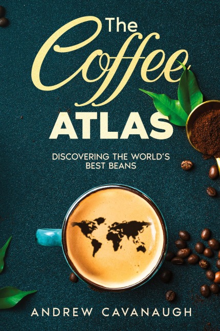 The Coffee Atlas: Discovering the Worlds Best Beans