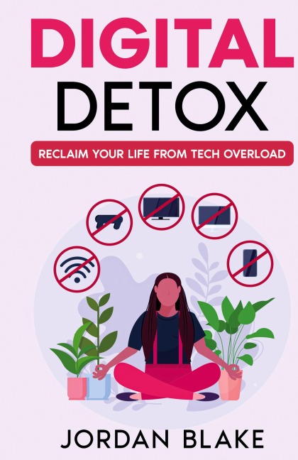 Digital Detox: Reclaim Your Life from Tech Overload