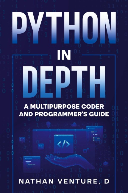 Python in Depth: A Multipurpose Coder and Programmers Guide