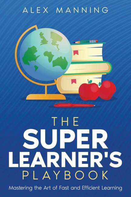 The Super Learners Playbook: Mastering the Art of Fast and Efficient Learning