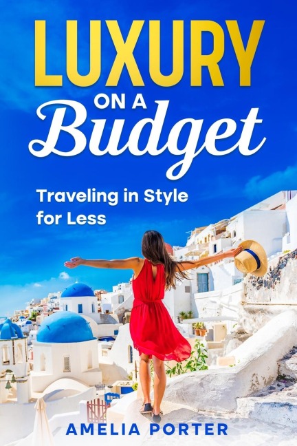 Luxury on a Budget: Traveling in Style for Less