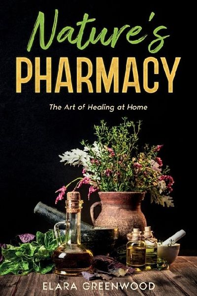 Natures Pharmacy: The Art of Healing at Home