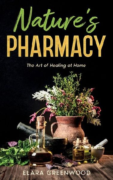 Natures Pharmacy: The Art of Healing at Home