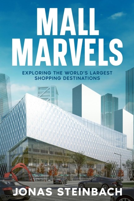 Mall Marvels: Exploring the Worlds Largest Shopping Destinations