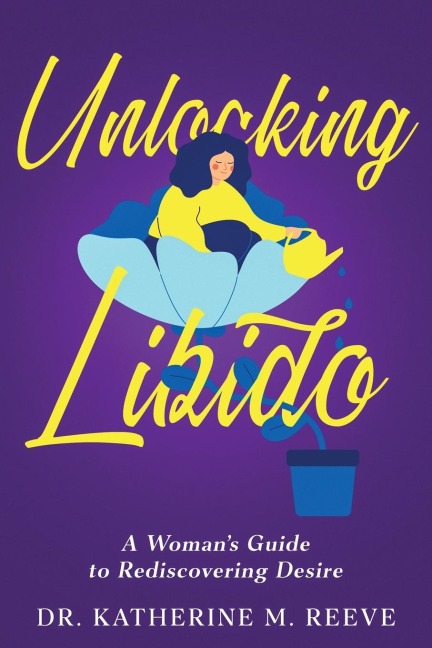 Unlocking Libido: A Womans Guide to Rediscovering Desire