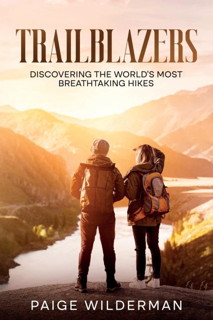 Trailblazers: Discovering the Worlds Most Breathtaking Hikes