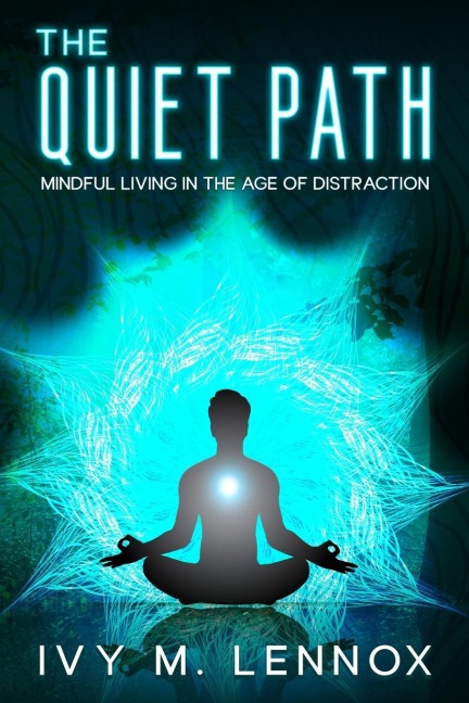 The Quiet Path: Mindful Living in the Age of Distraction