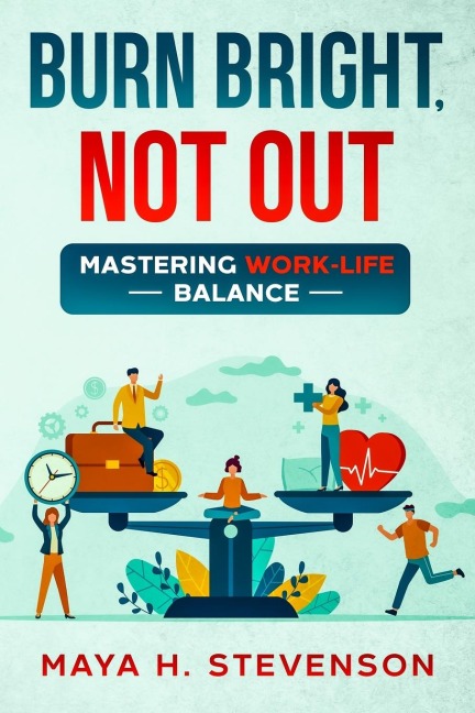 Burn Bright, Not Out: Mastering Work-Life Balance