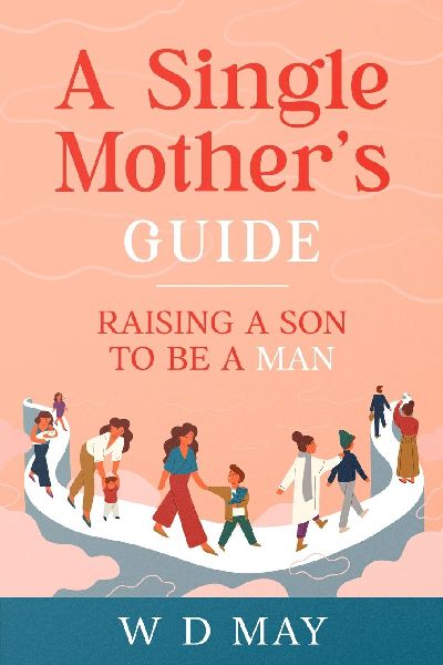A Single Mothers Guide: Raising a Son to be a Man